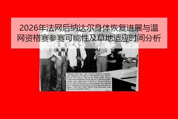nian-fa-wang-hou-na-da-er-shen-ti-hui-fu-jin-zhan-yu-wen-wang-zi-ge-sai-can-sai-ke-neng-xing-ji-cao-di-shi-ying-shi-2-478.jpg